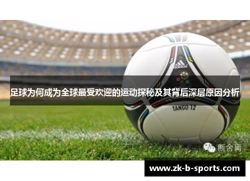 足球为何成为全球最受欢迎的运动探秘及其背后深层原因分析 足球为何成为全球最受欢迎的运动探秘及其背后深层原因分析