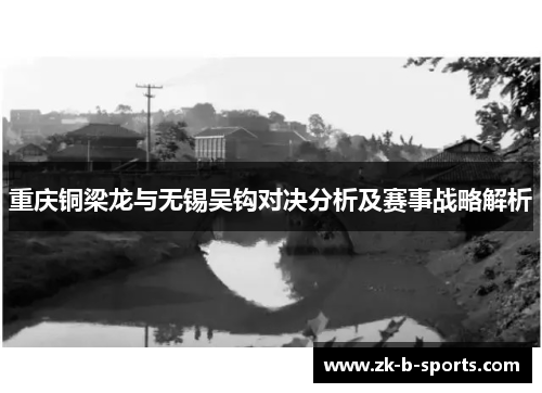 重庆铜梁龙与无锡吴钩对决分析及赛事战略解析