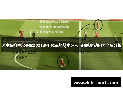 深度解构里尔夺取2021法甲冠军的战术运营与团队驱动因素全景分析