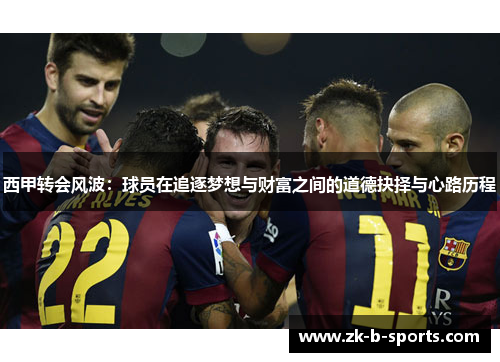 西甲转会风波：球员在追逐梦想与财富之间的道德抉择与心路历程