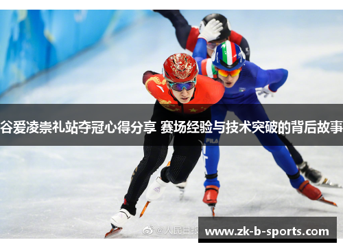 谷爱凌崇礼站夺冠心得分享 赛场经验与技术突破的背后故事