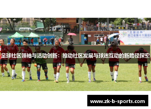 足球社区领袖与活动创新：推动社区发展与球迷互动的新路径探索