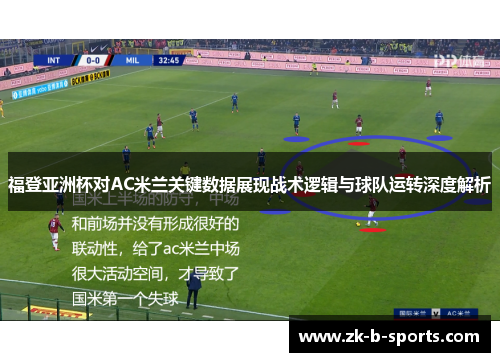 福登亚洲杯对AC米兰关键数据展现战术逻辑与球队运转深度解析