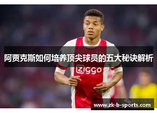 阿贾克斯如何培养顶尖球员的五大秘诀解析