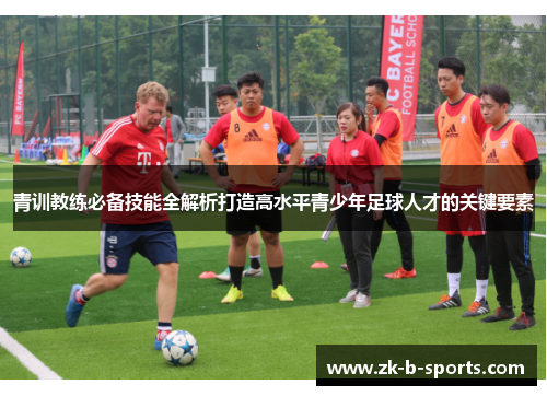 青训教练必备技能全解析打造高水平青少年足球人才的关键要素 青训教练必备技能全解析打造高水平青少年足球人才的关键要素