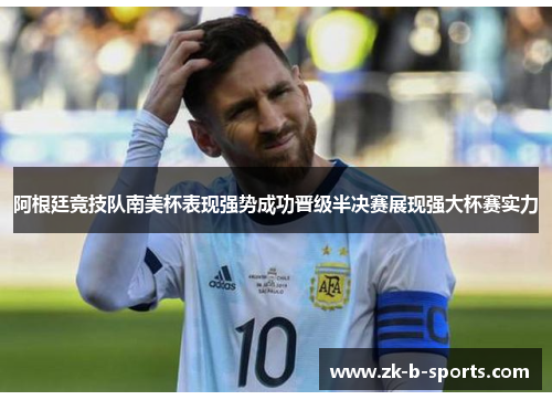 阿根廷竞技队南美杯表现强势成功晋级半决赛展现强大杯赛实力 阿根廷竞技队南美杯表现强势成功晋级半决赛展现强大杯赛实力