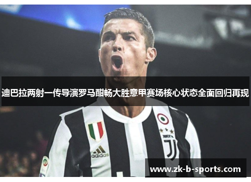 迪巴拉两射一传导演罗马酣畅大胜意甲赛场核心状态全面回归再现 迪巴拉两射一传导演罗马酣畅大胜意甲赛场核心状态全面回归再现