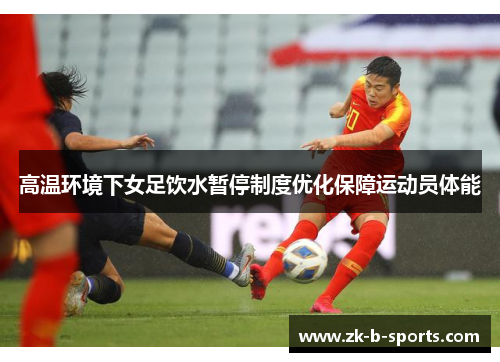高温环境下女足饮水暂停制度优化保障运动员体能 高温环境下女足饮水暂停制度优化保障运动员体能